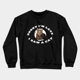 Sorry i m late i saw a cat -cats pets Crewneck Sweatshirt